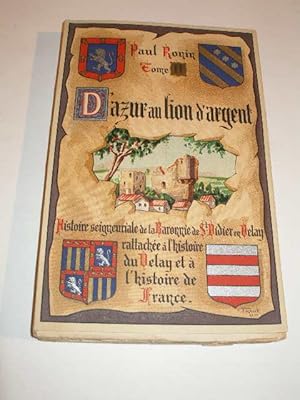 D' AZUR AU LION D' ARGENT : HISTOIRE SEIGNEURIALE DE LA BARONNIE DE ST DIDIER EN VELAY RATTACHEE ...