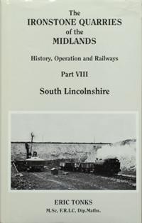 THE IRONSTONE QUARRIES OF THE MIDLANDS - HISTORY, OPERATION AND RAILWAYS Part VIII - SOUTH LINCOL...