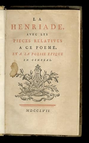La Henriade avec les pieces relatives a ce poeme et a la poesie epique en general.