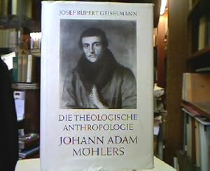 Die theologische Anthropologie Johann Adam Möhlers. Ihr geschichtlicher Wandel.