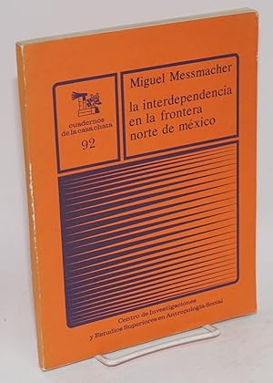 Imagen del vendedor de La interdependencia en la frontera norte de Mxico (Poblacin, industria, comercio y turismo en la regin de Piedras Negras, Coahuila) a la venta por Bolerium Books Inc.