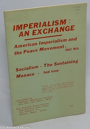 Imagen del vendedor de Imperialism: an exchange. American imperialism and the peace movement [by] Robert Wolfe [&] Socialism - the sustaining menace [by] Ronald Aronson a la venta por Bolerium Books Inc.