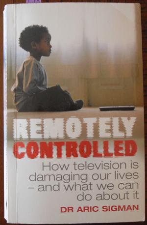 Seller image for Remotely Controlled: How Television is Damaging Our Lives - And What We Can Do About It for sale by Reading Habit