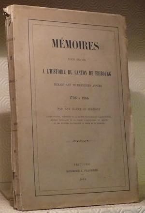 Seller image for Mmoires pour servir  l'histoire du canton de Fribourg durant les 70 dernires annes 1796  1866. for sale by Bouquinerie du Varis