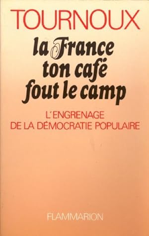 La France ton cafe fout le camp / l'engrenage de la democratie populaire