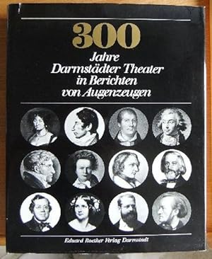 300 Jahre Darmstädter Theater in Berichten von Augenzeugen. Von der Landgräfin Elisabeth Dorothea...