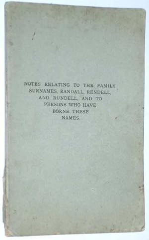 Notes Relating to the Family Surnames, Randall, Rendell, and Rundell, and to Persons Who Have Bor...