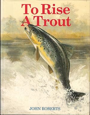 Immagine del venditore per TO RISE A TROUT: DRY-FLY FISHING FOR TROUT ON RIVERS AND STREAMS. By John Roberts. venduto da Coch-y-Bonddu Books Ltd