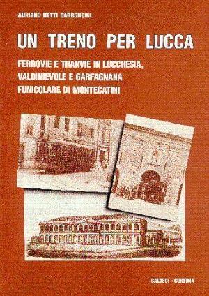 Un treno per Lucca - Ferrovie e tranvie in Lucchesia, Valdinievole e Garfagnana - Funicolare di M...