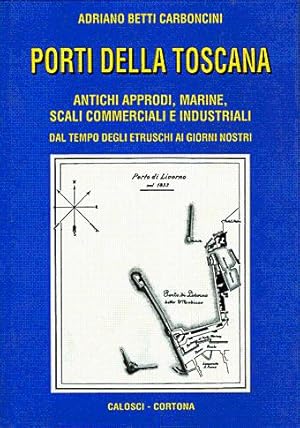 Porti della Toscana - Antichi approdi, marine, scali commerciali e industriali dal tempo degli et...