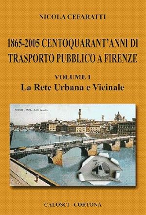 1865-2005 centoquarant' anni di trasporto pubblico a Firenze - Volume Primo - La rete Urbana e Vi...