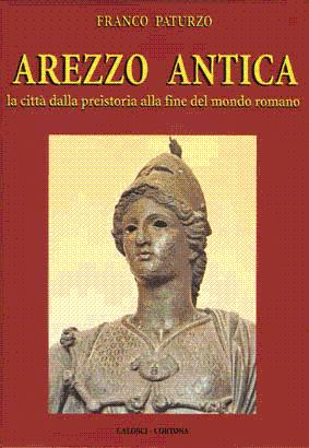 Arezzo antica - La città dalla preistoria alla fine del mondo romano -