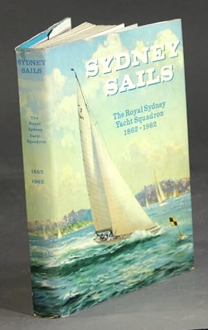 Sydney sails: the story of the Royal Sydney Yacht Squadron's first 100 years (1862-1962) . Prefac...