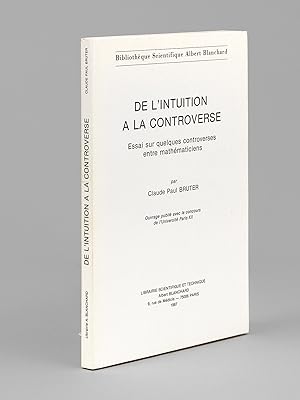 De l'Intuition à la Controverse. Essai sur quelques controverses entre mathématiciens. [ exemplai...