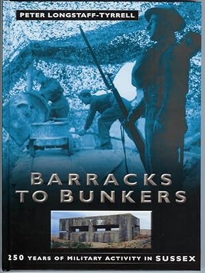 Seller image for BARRACKS TO BUNKERS - 250 Years of Military Activity in Sussex for sale by Peter White Books