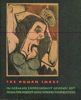 Seller image for The Human Image in German Expressionist Graphic Art from the Robert Gore Rifkind Foundation for sale by LEFT COAST BOOKS