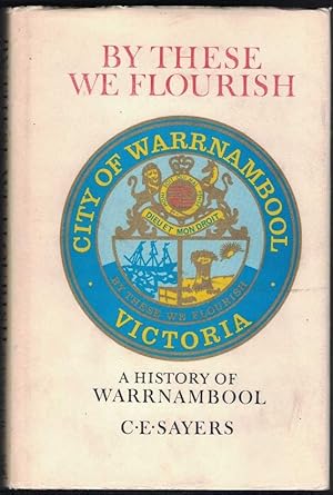 BY THESE WE FLOURISH. A History of Warrnambool.