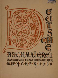 DEUTSCHE BUCHMALEREI DES MITTELALTERS. Austellung der Bayerischen Staatsbibliotek, Muenchen 1938.