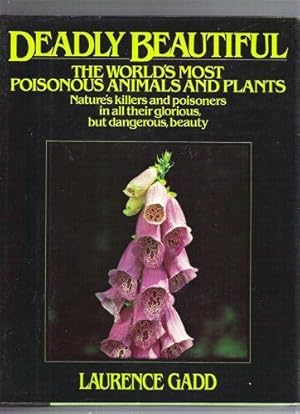 Deadly Beautiful: The World's Most Poisonous Animals and Plants; Nature's Killers and Poisoners i...