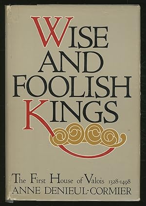 Seller image for Wise and Foolish Kings: The First House of Valois, 1328-1498 for sale by Between the Covers-Rare Books, Inc. ABAA