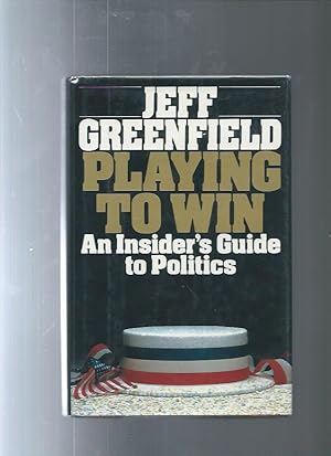 PLAYING TO WIN: an insider's guide to politics