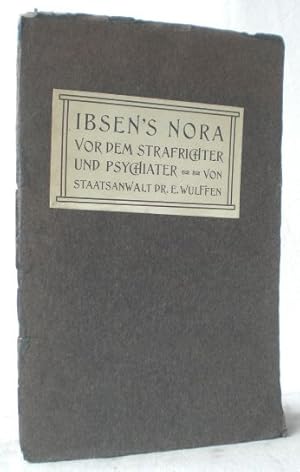 Ibsens Nora vor dem Strafrichter und Psychiater. Von Staatsanwalt Dr. Erich Wulffen in Dresden.