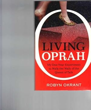 Living Oprah: My One-year Experiment to Walk the Walk of the Queen of Talk