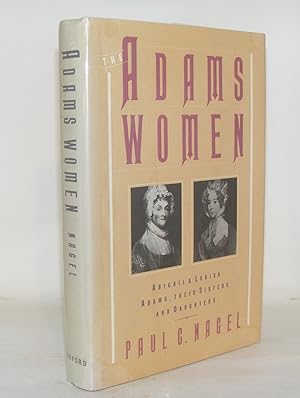 THE ADAMS WOMEN Abigail And Louisa Adams Their Sisters And Daughters