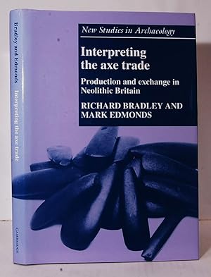 Interpreting the axe trade. Production and exchange in Neolithic Britain.