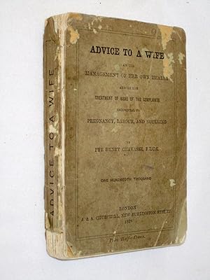 Bild des Verkufers fr Advice to a Wife on the Management of Her Own Health and on the Treatment of Some of the Complaints Incidental to Pregnancy, Labour, and Suckling, With an Introductory Chapter Especially Addressed to a Young Wife. zum Verkauf von Tony Hutchinson