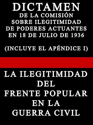 DICTAMEN DE LA COMISION SOBRE ILEGITIMIDAD DE PODERES EN 18 DE JULIO DE 1936 CON APENDICE I (LA I...