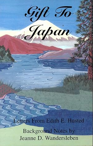 Gift to Japan : A Teacher's Perceptions in an Erupting Decade, 1931-1939 ; Letters from Edith E. ...