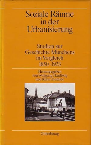 Soziale Räume in der Urbanisierung : Studien zur Geschichte Münchens im Vergleich 1850 bis 1933.