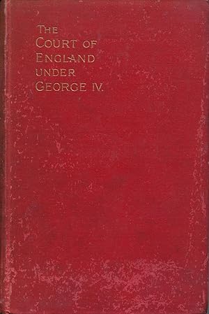 The Court of England Under George IV Founded on a Diary Interspersed with Letters Written by Quee...