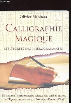 Bild des Verkufers fr CALLIGRAPHIE MAGIQUE. LES SECRETS DES HIEROGRAMMATES. DECOUVREZ L'EXTRAORDINAIRE SCIENCE DES SCRIBES INITIES DE L'EGYPTE ANCESTRALE AUX ESSENIENS D'AUJOURD'HUI zum Verkauf von Le-Livre