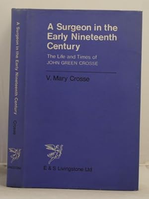 Image du vendeur pour A Surgeon in the Early Nineteenth Century. The life and times of John Green Cross, 1790-1850 mis en vente par Leakey's Bookshop Ltd.