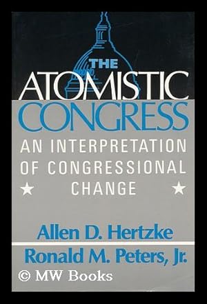 Image du vendeur pour The Atomistic Congress : an Interpretation of Congressional Change / [Edited By] Allen D. Hertzke, Ronald Peters, Jr. mis en vente par MW Books