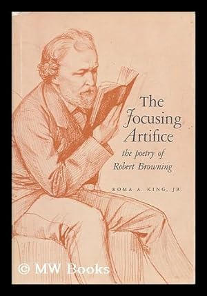 Seller image for The Focusing Artifice; the Poetry of Robert Browning [By] Roma A. King, Jr. for sale by MW Books