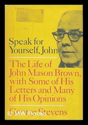 Seller image for Speak for Yourself, John The Life of John Mason Brown, with Some of His Letters and Many of His Opinions for sale by MW Books