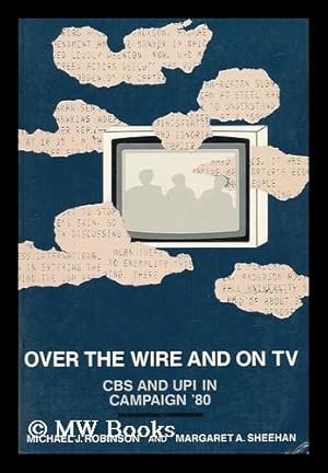 Image du vendeur pour Over the Wire and on TV : CBS and UPI in Campaign '80 mis en vente par MW Books