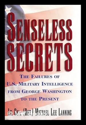 Seller image for Senseless Secrets The Failures of U. S. Military Intelligence from George Washington to the Present for sale by MW Books