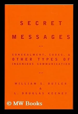 Image du vendeur pour Secret messages : concealment, codes, and other types of ingenious communication / by William S. Butler and L. Douglas Keeney mis en vente par MW Books