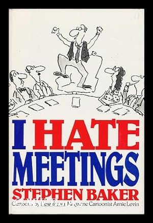 Image du vendeur pour I Hate Meetings / Stephen Baker with Drawings by New Yorker Magazine Cartoonist Arnie Levin mis en vente par MW Books