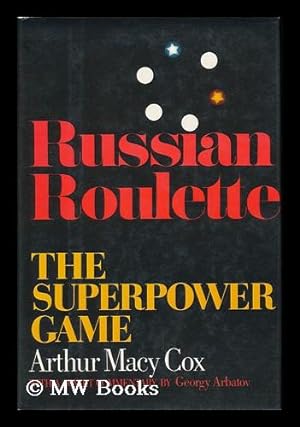 Imagen del vendedor de Russian Roulette : the Superpower Game / Arthur MacY Cox, with a Soviet Commentary by Georgy Arbatov a la venta por MW Books