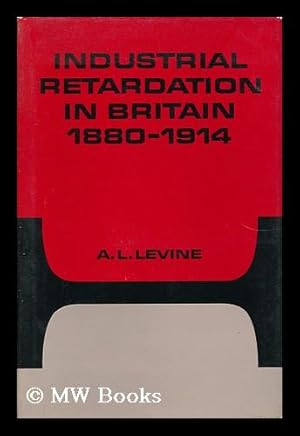 Immagine del venditore per Industrial Retardation in Britain, 1880-1914 / by A. L. Levine venduto da MW Books