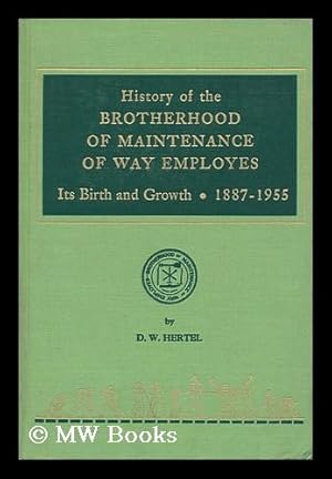Image du vendeur pour History of the Brotherhood of Maintenance of Way Employes Its Birth and Growth 1887-1955 mis en vente par MW Books