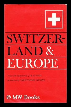 Image du vendeur pour Switzerland & Europe - Essays and Reflections / by J. -R. De Salis; Translated from the German by Alexander & Elizabeth Henderson; Edited and with an Introduction by Christopher Hughes mis en vente par MW Books