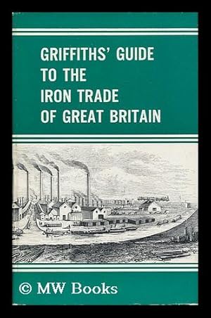 Seller image for Griffith's Guide to the Iron Trade of Great Britain with introduction by W. K. V. Gale for sale by MW Books