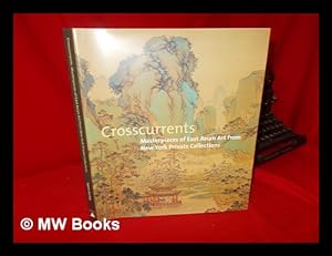 Image du vendeur pour Crosscurrents : Masterpieces of East Asian Art from New York Private Collections / Amy G. Poster ; with Contributions by Richard M. Barnhart and Christine M. E. Guth ; Photography by John Bigelow Taylor mis en vente par MW Books