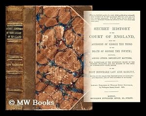 Image du vendeur pour Secret History of the Court of England, from the Accession of George the Third to the Death of George the Fourth; Including, Among Other Important Matters, Full Particulars of the Mysterious Death of the Princess Charlotte mis en vente par MW Books